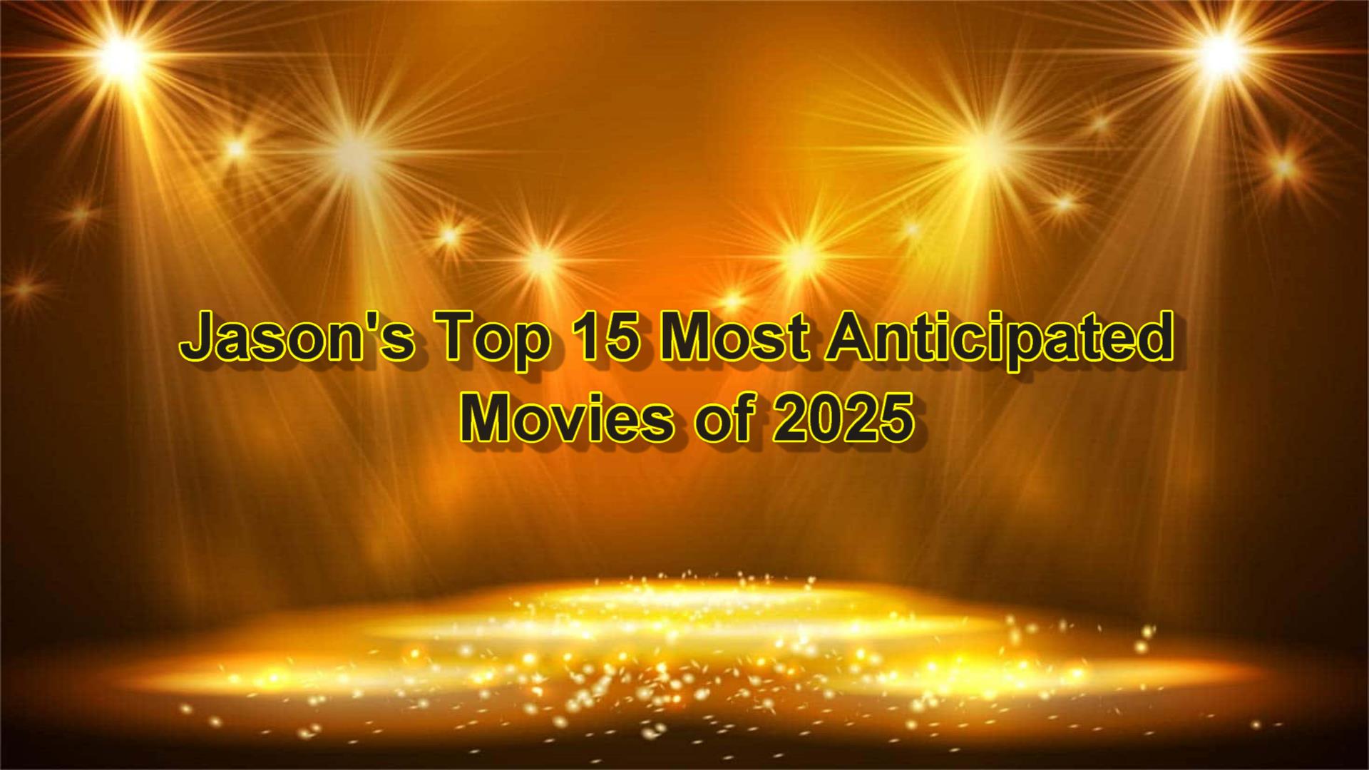 Jason’s Top 15 Most Anticipated Movies Of 2025